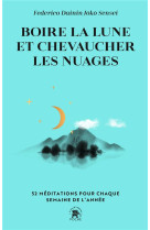 Boire la lune et chevaucher les nuages - 52 meditations pour chaque semaine de l'annee