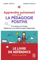 Apprendre autrement avec la pedagogie positive - a la maison et a l'ecole, (re)donnez a vos enfants