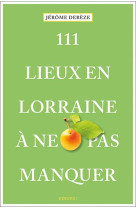 111 lieux en lorraine a ne pas manquer