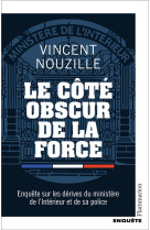 Le cote obscur de la force - enquete sur les derives du ministere de l'interieur et de sa police