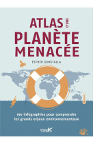 Atlas d'une planete menacee - 150 infographies pour comprend