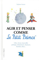 Agir et penser comme le petit prince - edition officielle des 75 ans