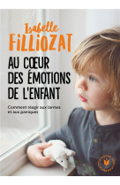 Au coeur des emotions de l'enfant - comment reagir aux larmes et aux paniques