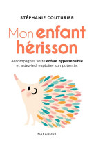 Mon enfant herisson - accompagner votre enfant hypersensible et aidez-le a exploiter son potentiel