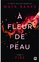 A fleur de peau, t3 : fire