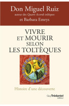 Vivre et mourir selon les tolteques - la voie du pouvoir interieur