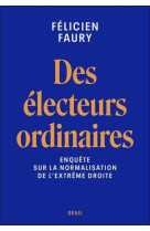 Des electeurs ordinaires - enquete sur la normalisation de l'extreme droite
