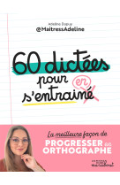 60 dictees pour s'entrainer - la meilleure facon de progresser en orthographe