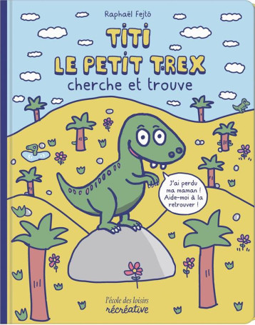 TITI LE PETIT T-REX CHERCHE ET TROUVE - FEJTO RAPHAEL - NC TITI LE PETIT T-REX CHERCHE ET TROUVE - FEJTO RAPHAEL - NC