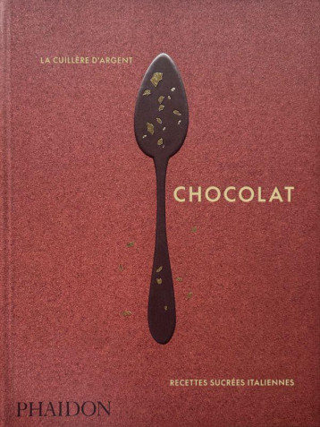 LA CUILLERE D ARGENT : CHOCOLAT - RECETTES SUCREES ITALIENNES - ILLUSTRATIONS, COULEUR - PHAIDON - NC LA CUILLERE D ARGENT : CHOCOLAT - RECETTES SUCREES ITALIENNES - ILLUSTRATIONS, COULEUR - PHAIDON - NC