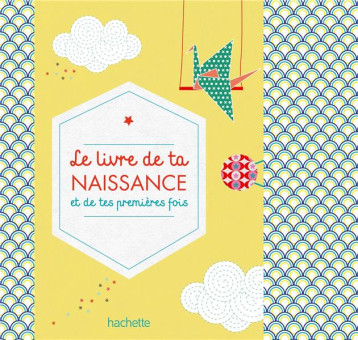 LE LIVRE DE TA NAISSANCE ET DE TES PREMIERES FOIS - ARDOIN/LE NEILLON - Hachette Pratique LE LIVRE DE TA NAISSANCE ET DE TES PREMIERES FOIS - ARDOIN/LE NEILLON - Hachette Pratique