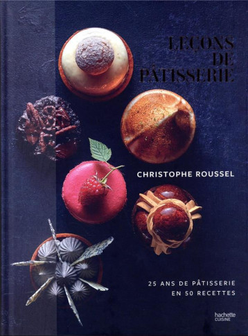LECONS DE PATISSERIE - 25 ANS DE PATISSERIE EN 50 RECETTES - ROUSSEL CHRISTOPHE - HACHETTE LECONS DE PATISSERIE - 25 ANS DE PATISSERIE EN 50 RECETTES - ROUSSEL CHRISTOPHE - HACHETTE