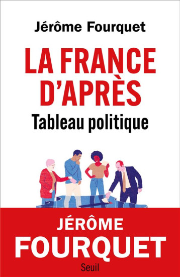 LA FRANCE D-APRES. TABLEAU POLITIQUE - FOURQUET JEROME - SEUIL LA FRANCE D-APRES. TABLEAU POLITIQUE - FOURQUET JEROME - SEUIL