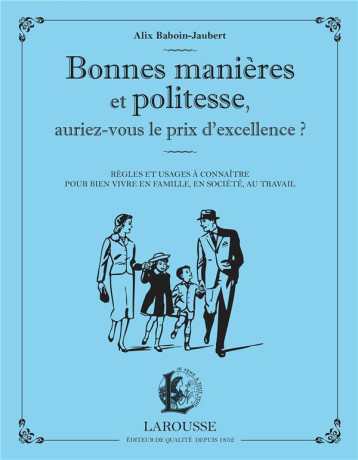 BONNES MANIERES ET POLITESSE, AURIEZ-VOUS LE PRIX DE L-EXCELLENCE ? - BABOIN-JAUBERT ALIX - LAROUSSE BONNES MANIERES ET POLITESSE, AURIEZ-VOUS LE PRIX DE L-EXCELLENCE ? - BABOIN-JAUBERT ALIX - LAROUSSE