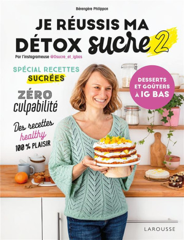 JE REUSSIS MA DETOX SUCRE 2 : DESSERTS ET GOUTERS A IG BAS - PHILIPPON BERENGERE - LAROUSSE JE REUSSIS MA DETOX SUCRE 2 : DESSERTS ET GOUTERS A IG BAS - PHILIPPON BERENGERE - LAROUSSE