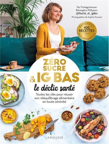 ZERO SUCRE & IG BAS, LE DECLIC SANTE - TOUTES LES CLES POUR REUSSIR SON REEQUILIBRAGE ALIMENTAIRE EN - DUMONT/PHILIPPON - LAROUSSE ZERO SUCRE & IG BAS, LE DECLIC SANTE - TOUTES LES CLES POUR REUSSIR SON REEQUILIBRAGE ALIMENTAIRE EN - DUMONT/PHILIPPON - LAROUSSE