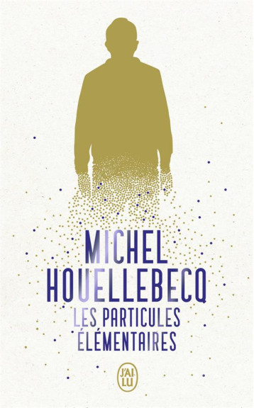 LES PARTICULES ELEMENTAIRES - HOUELLEBECQ MICHEL - J'AI LU LES PARTICULES ELEMENTAIRES - HOUELLEBECQ MICHEL - J'AI LU