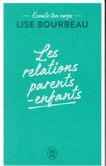 ECOUTE TON CORPS - LES RELATIONS PARENTS-ENFANTS - BOURBEAU LISE - J'AI LU ECOUTE TON CORPS - LES RELATIONS PARENTS-ENFANTS - BOURBEAU LISE - J'AI LU