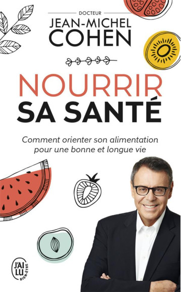 NOURRIR SA SANTE - COMMENT ORIENTER SON ALIMENTATION POUR UNE BONNE ET LONGUE VIE - COHEN JEAN-MICHEL - J-AI LU NOURRIR SA SANTE - COMMENT ORIENTER SON ALIMENTATION POUR UNE BONNE ET LONGUE VIE - COHEN JEAN-MICHEL - J-AI LU