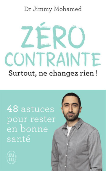 ZERO CONTRAINTE - SURTOUT, NE CHANGEZ RIEN ! - MOHAMED JIMMY - J'AI LU ZERO CONTRAINTE - SURTOUT, NE CHANGEZ RIEN ! - MOHAMED JIMMY - J'AI LU