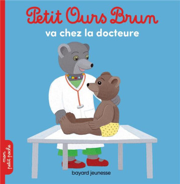 PETIT OURS BRUN VA CHEZ LA DOCTEURE - AUBINAIS/BOUR - BAYARD JEUNESSE PETIT OURS BRUN VA CHEZ LA DOCTEURE - AUBINAIS/BOUR - BAYARD JEUNESSE