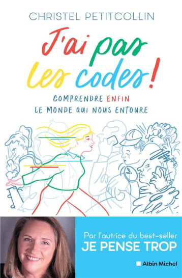 J-AI PAS LES CODES ! - COMPRENDRE ENFIN LE MONDE QUI NOUS ENTOURE - PETITCOLLIN CHRISTEL - ALBIN MICHEL J-AI PAS LES CODES ! - COMPRENDRE ENFIN LE MONDE QUI NOUS ENTOURE - PETITCOLLIN CHRISTEL - ALBIN MICHEL