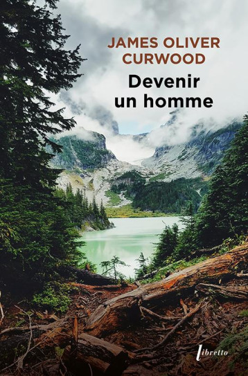 DEVENIR UN HOMME - CURWOOD JAMES OLIVER - LIBRETTO DEVENIR UN HOMME - CURWOOD JAMES OLIVER - LIBRETTO