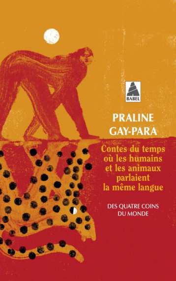 CONTES DU TEMPS OU LES HUMAINS ET LES ANIMAUX PARLAIENT LA MEME LANGUE - DES QUATRE COINS DU MONDE - GAY-PARA PRALINE - ACTES SUD CONTES DU TEMPS OU LES HUMAINS ET LES ANIMAUX PARLAIENT LA MEME LANGUE - DES QUATRE COINS DU MONDE - GAY-PARA PRALINE - ACTES SUD