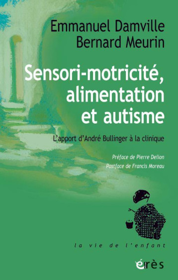SENSORI-MOTRICITE, ALIMENTATION ET AUTISME - L-APPORT D-ANDRE BULLINGER A LA CLINIQUE - DAMVILLE/MEURIN - ERES SENSORI-MOTRICITE, ALIMENTATION ET AUTISME - L-APPORT D-ANDRE BULLINGER A LA CLINIQUE - DAMVILLE/MEURIN - ERES