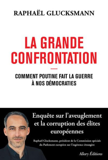 LA GRANDE CONFRONTATION - COMMENT POUTINE FAIT LA GUERRE A NOS DEMOCRATIES - GLUCKSMANN RAPHAEL - ALLARY LA GRANDE CONFRONTATION - COMMENT POUTINE FAIT LA GUERRE A NOS DEMOCRATIES - GLUCKSMANN RAPHAEL - ALLARY
