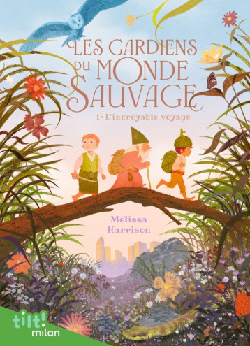 LES GARDIENS DU MONDE SAUVAGE, TOME 01 - LES GARDIENS DU MONDE SAUVAGE, T1 : L-INCROYABLE VOYAGE - HARRISON/BIDAULT - MILAN LES GARDIENS DU MONDE SAUVAGE, TOME 01 - LES GARDIENS DU MONDE SAUVAGE, T1 : L-INCROYABLE VOYAGE - HARRISON/BIDAULT - MILAN
