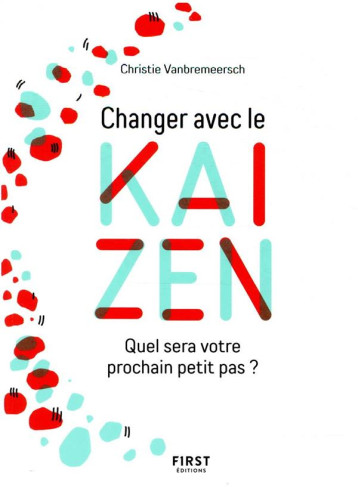 CHANGER AVEC LE KAIZEN - QUEL SERA VOTRE PROCHAIN PETIT PAS ? - VANBREMEERSCH C. - FIRST CHANGER AVEC LE KAIZEN - QUEL SERA VOTRE PROCHAIN PETIT PAS ? - VANBREMEERSCH C. - FIRST