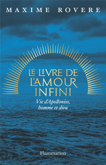 LE LIVRE DE L-AMOUR INFINI - VIE D-APOLLONIOS, HOMME ET DIEU - ROVERE MAXIME - FLAMMARION LE LIVRE DE L-AMOUR INFINI - VIE D-APOLLONIOS, HOMME ET DIEU - ROVERE MAXIME - FLAMMARION