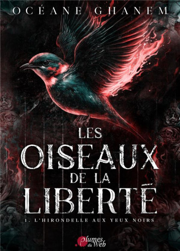 LES OISEAUX DE LA LIBERTE, TOME 1 : L-HIRONDELLE AUX YEUX NOIRS. - GHANEM OCEANE - PLUMES DU WEB LES OISEAUX DE LA LIBERTE, TOME 1 : L-HIRONDELLE AUX YEUX NOIRS. - GHANEM OCEANE - PLUMES DU WEB