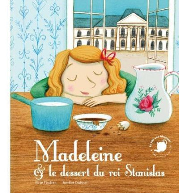 MADELEINE ET LE DESSERT DU ROI STANISLAS - FISCHER/DUFOUR - FEUILLES MENTHE MADELEINE ET LE DESSERT DU ROI STANISLAS - FISCHER/DUFOUR - FEUILLES MENTHE