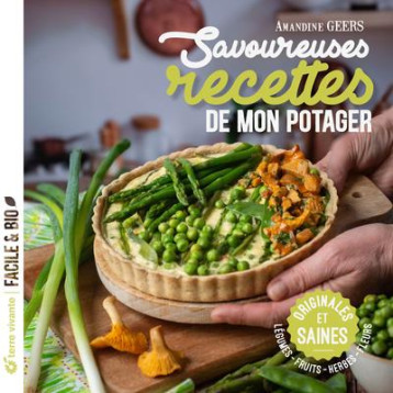 SAVOUREUSES RECETTES DE MON POTAGER - ORIGINALES ET SAINES, LEGUMES - FRUITS - HERBES - FLEURS - GEERS AMANDINE - TERRE VIVANTE SAVOUREUSES RECETTES DE MON POTAGER - ORIGINALES ET SAINES, LEGUMES - FRUITS - HERBES - FLEURS - GEERS AMANDINE - TERRE VIVANTE