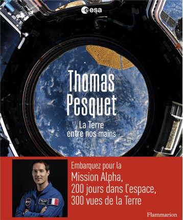 LA TERRE ENTRE NOS MAINS - PESQUET THOMAS - FLAMMARION LA TERRE ENTRE NOS MAINS - PESQUET THOMAS - FLAMMARION