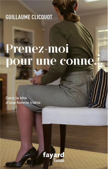 PRENEZ-MOI POUR UNE CONNE - CLICQUOT GUILLAUME - FAYARD PRENEZ-MOI POUR UNE CONNE - CLICQUOT GUILLAUME - FAYARD