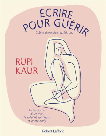 ECRIRE POUR GUERIR - CAHIER D-EXERCICES POETIQUES - KAUR RUPI - ROBERT LAFFONT ECRIRE POUR GUERIR - CAHIER D-EXERCICES POETIQUES - KAUR RUPI - ROBERT LAFFONT