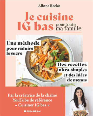JE CUISINE IG BAS POUR TOUTE MA FAMILLE - UNE METHODE POUR REDUIRE LE SUCRE. DES RECETTES ULTRA-SIMP - RECLUS ALBANE - ALBIN MICHEL JE CUISINE IG BAS POUR TOUTE MA FAMILLE - UNE METHODE POUR REDUIRE LE SUCRE. DES RECETTES ULTRA-SIMP - RECLUS ALBANE - ALBIN MICHEL