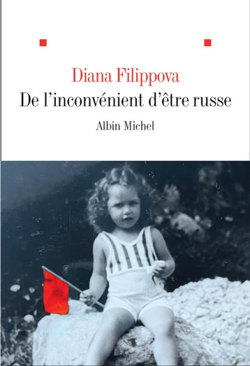 DE L-INCONVENIENT D-ETRE RUSSE - FILIPPOVA DIANA - ALBIN MICHEL DE L-INCONVENIENT D-ETRE RUSSE - FILIPPOVA DIANA - ALBIN MICHEL