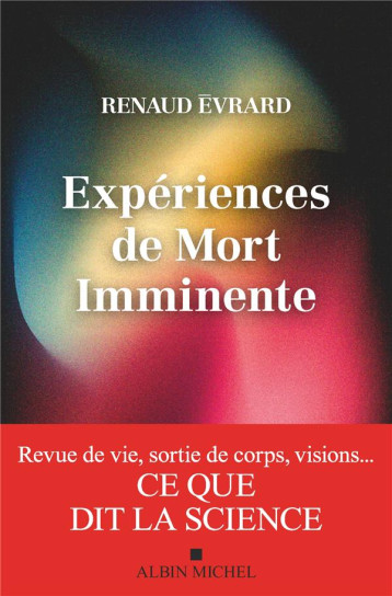 EXPERIENCES DE MORT IMMINENTE - REVUE DE VIE, SORTIE DE CORPS, VISIONS... CE QUE DIT LA SCIENCE - EVRARD/BEURMS - ALBIN MICHEL EXPERIENCES DE MORT IMMINENTE - REVUE DE VIE, SORTIE DE CORPS, VISIONS... CE QUE DIT LA SCIENCE - EVRARD/BEURMS - ALBIN MICHEL