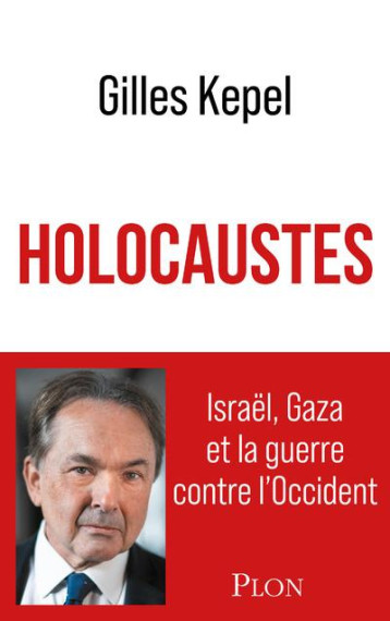 HOLOCAUSTES. ISRAEL, GAZA ET LA GUERRE CONTRE L-OCCIDENT - KEPEL GILLES - PLON HOLOCAUSTES. ISRAEL, GAZA ET LA GUERRE CONTRE L-OCCIDENT - KEPEL GILLES - PLON
