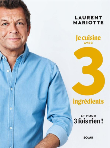 JE CUISINE AVEC 3 INGREDIENTS ET POUR 3 FOIS RIEN ! - MARIOTTE LAURENT - SOLAR JE CUISINE AVEC 3 INGREDIENTS ET POUR 3 FOIS RIEN ! - MARIOTTE LAURENT - SOLAR