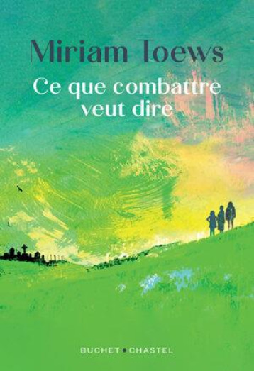 CE QUE COMBATTRE VEUT DIRE - TOEWS MIRIAM - BUCHET CHASTEL CE QUE COMBATTRE VEUT DIRE - TOEWS MIRIAM - BUCHET CHASTEL