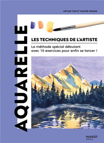 AQUARELLE - LA METHODE SPECIAL DEBUTANT AVEC 10 EXERCICES POUR ENFIN SE LANCER ! - PENAUD/TIAR - MANGO AQUARELLE - LA METHODE SPECIAL DEBUTANT AVEC 10 EXERCICES POUR ENFIN SE LANCER ! - PENAUD/TIAR - MANGO
