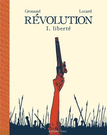 REVOLUTION TOME 1 - LIBERTE - GROUAZEL/LOCARD - ACTES SUD REVOLUTION TOME 1 - LIBERTE - GROUAZEL/LOCARD - ACTES SUD