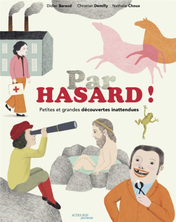 PAR HASARD ! PETITES ET GRANDES DECOUVERTES INATTENDUES - BARAUD/DEMILLY/CHOUX - ACTES SUD PAR HASARD ! PETITES ET GRANDES DECOUVERTES INATTENDUES - BARAUD/DEMILLY/CHOUX - ACTES SUD