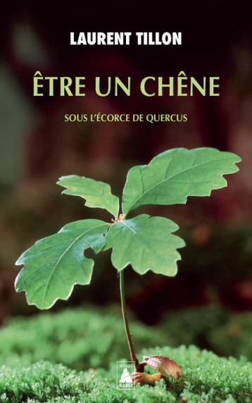ETRE UN CHENE - SOUS L-ECORCE DE QUERCUS - TILLON LAURENT - ACTES SUD ETRE UN CHENE - SOUS L-ECORCE DE QUERCUS - TILLON LAURENT - ACTES SUD