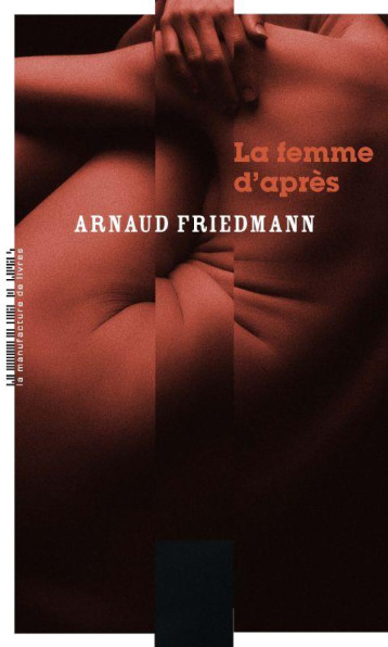 LA FEMME D-APRES - FRIEDMANN ARNAUD - MANUFACTURE LIV LA FEMME D-APRES - FRIEDMANN ARNAUD - MANUFACTURE LIV